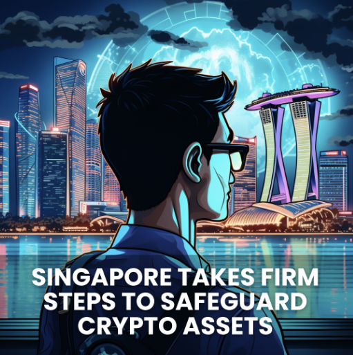 SINGAPORE TAKES FIRM STEPS TO SAFEGUARD CRYPTO ASSETS