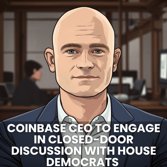 COINBASE CEO BRIAN ARMSTRONG TO ENGAGE IN CLOSED-DOOR DISCUSSION WITH HOUSE DEMOCRATS ON DIGITAL ASSET LEGISLATION